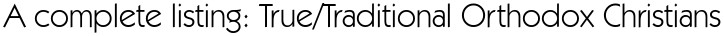 A complete listing: True/Traditional Orthodox Christians